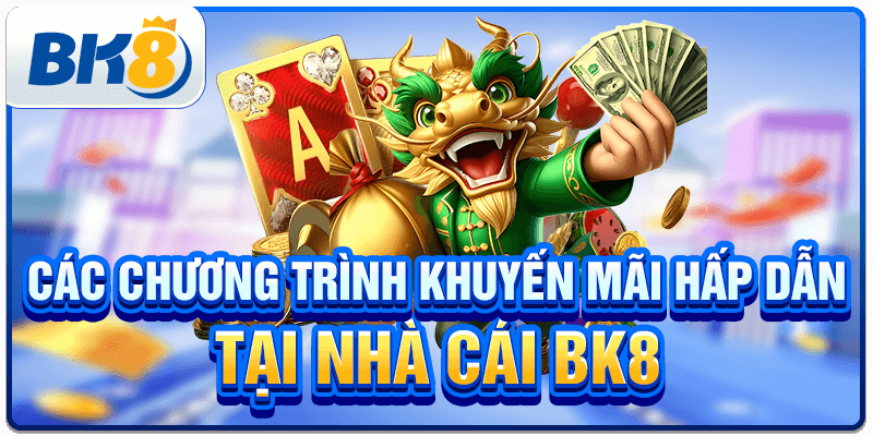 Các chương trình khuyến mãi hấp dẫn tại nhà cái BK8
