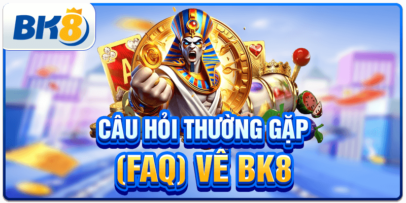 Câu hỏi thường gặp (FAQ) về BK8